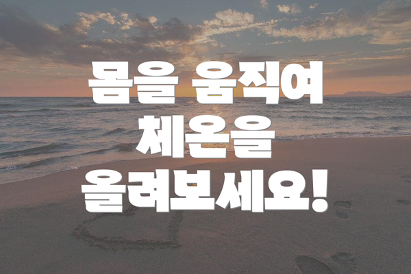 몸을 움직여 체온을 올려보세요!