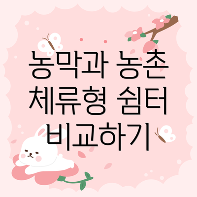 농막과 농촌 체류형 쉼터 비교하기