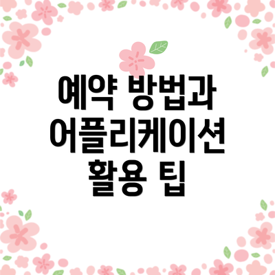 예약 방법과 어플리케이션 활용 팁