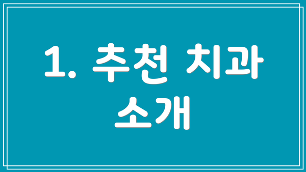 1. 추천 치과 소개