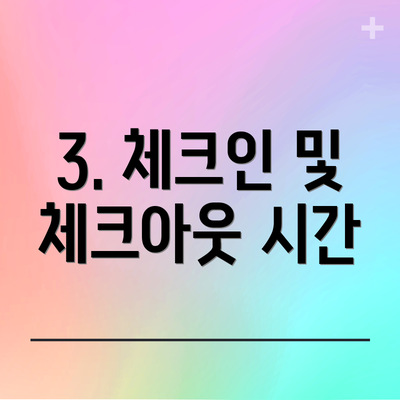 3. 체크인 및 체크아웃 시간