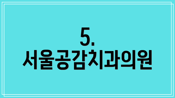 5. 서울공감치과의원